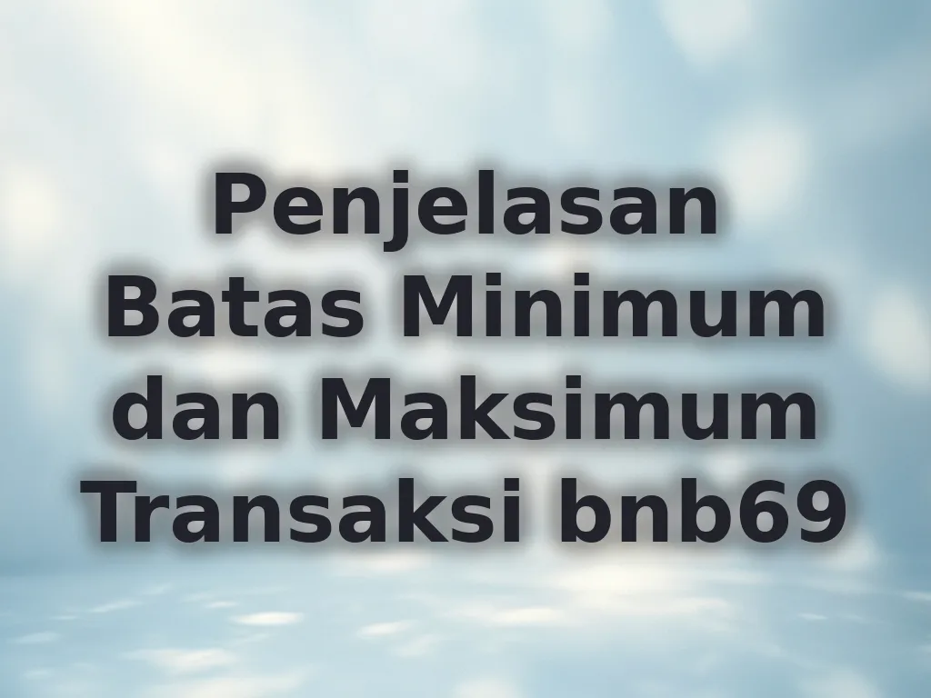 Penjelasan Batas Minimum dan Maksimum Transaksi bnb69
