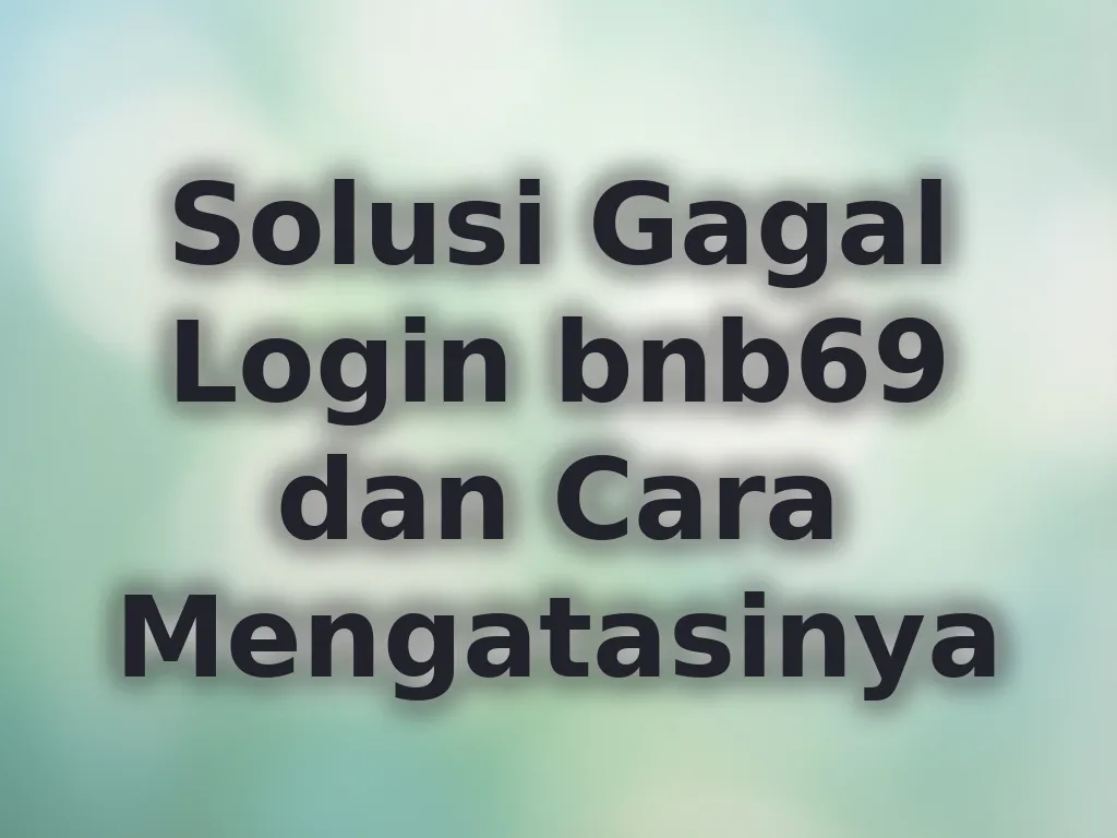 Solusi Gagal Login bnb69 dan Cara Mengatasinya